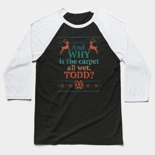 Why is the carpet all wet, Todd? Baseball T-Shirt